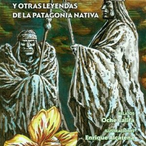 Los caciques petrificados y otras leyendas de la Patagonia nativa