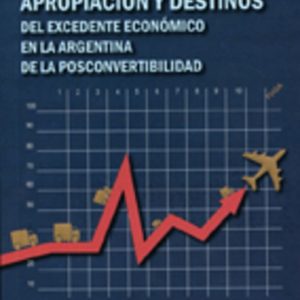 Origen, apropiación y destinos del excedente económico en la Argentina de la posconvertibilidad