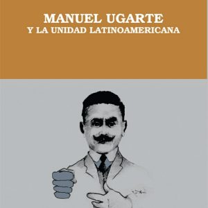 Manuel Ugarte y la unidad latinoamericana